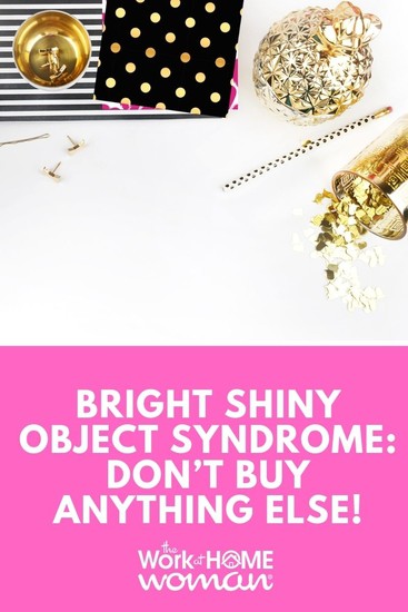 Bright Shiny Object Syndrome: Don’t Buy Anything Else!