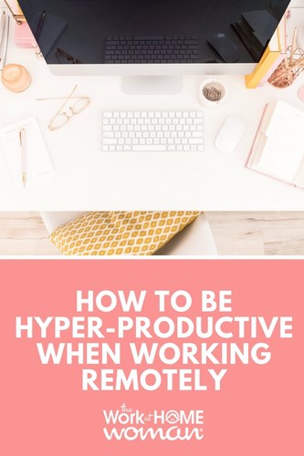 How To Be Hyper-Productive When Working Remotely