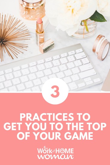 Three Practices to Get You to the Top of Your Game