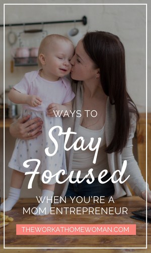 Ways to Stay Focused When You’re a Mom Entrepreneur