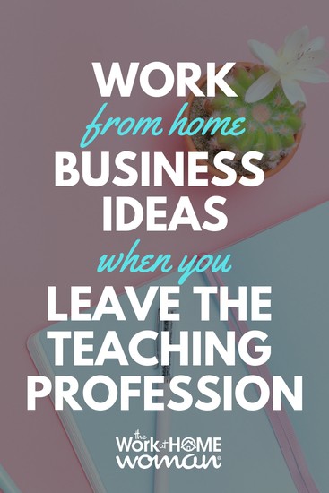 Work-From-Home Business Ideas When You Leave the Teaching Profession