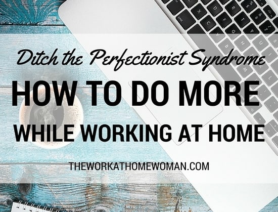 Overcoming Perfectionism: How to Do More While Working at Home