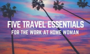 Five Travel Essentials for the Work at Home Woman
